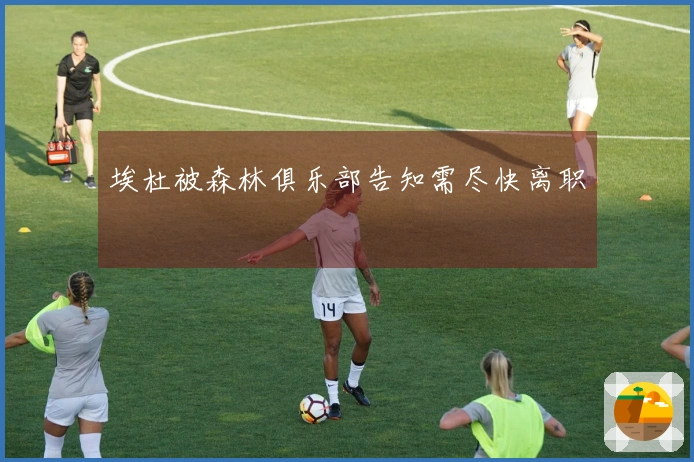 埃杜被森林俱乐部告知需尽快离职